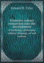 Primitive culture researches into the development of mythology, philosophy, religion, language, art and customs