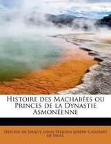 Histoire Des Machab Es Ou Princes de La Dynastie Asmon Enne