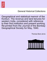 Geographical and statistical memoir of the Konkun. The revenue and land tenures for western India, considered with reference to their first institution and present working. Re-prin
