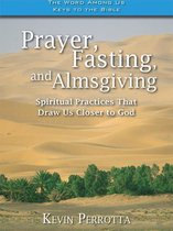 Prayer, Fasting, Almsgiving: Spiritual Practices That Draw Us Closer to God