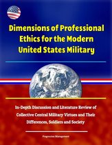 Dimensions of Professional Ethics for the Modern United States Military: In-Depth Discussion and Literature Review of Collective Central Military Virtues and Their Differences, Soldiers and Society