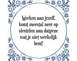 Tegeltje met Spreuk (Tegeltjeswijsheid): Werken aan jezelf, komt meestal neer op sleutelen aan datgene wat je niet werkelijk bent! + Kado verpakking & Plakhanger