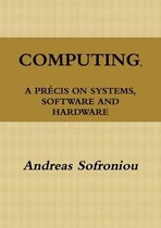 Computing, A Precis on Systems, Software and Hardware
