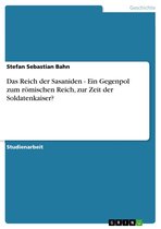Boek cover Das Reich der Sasaniden - Ein Gegenpol zum römischen Reich, zur Zeit der Soldatenkaiser? van Stefan Sebastian Bahn