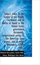 Subject Index to the History of the Pacific Northwest and of Alaska as Found in the United States Go