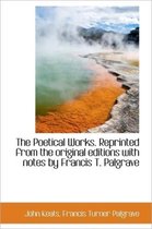 The Poetical Works. Reprinted from the Original Editions with Notes by Francis T. Palgrave