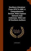 Southern Literature from 1579 to 1895. a Comprehensive Review, with Copious Extracts and Criticisms. with List of Southern Authors