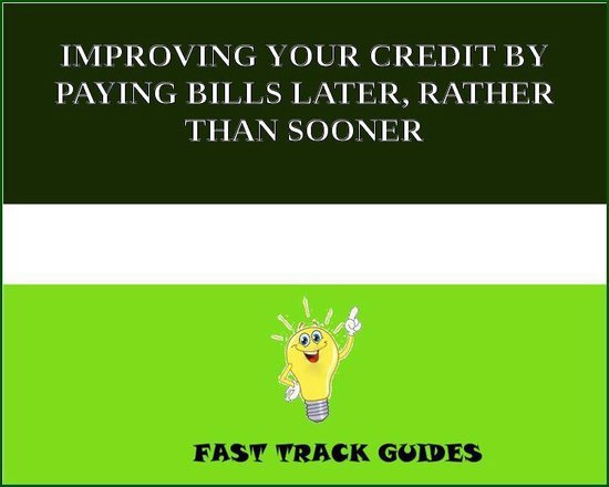 IMPROVING YOUR CREDIT BY PAYING BILLS LATER, RATHER THAN SOO ... - cover