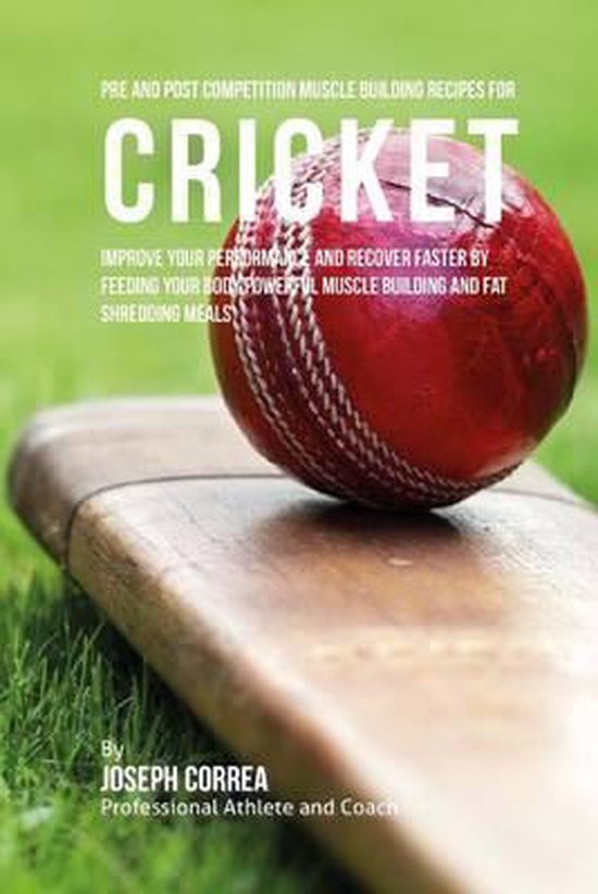 Pre and Post Competition Muscle Building Recipes for Cricket - cover