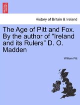 The Age of Pitt and Fox. by the Author of Ireland and Its Rulers D. O. Madden