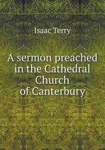 A Sermon Preached in the Cathedral Church of Canterbury