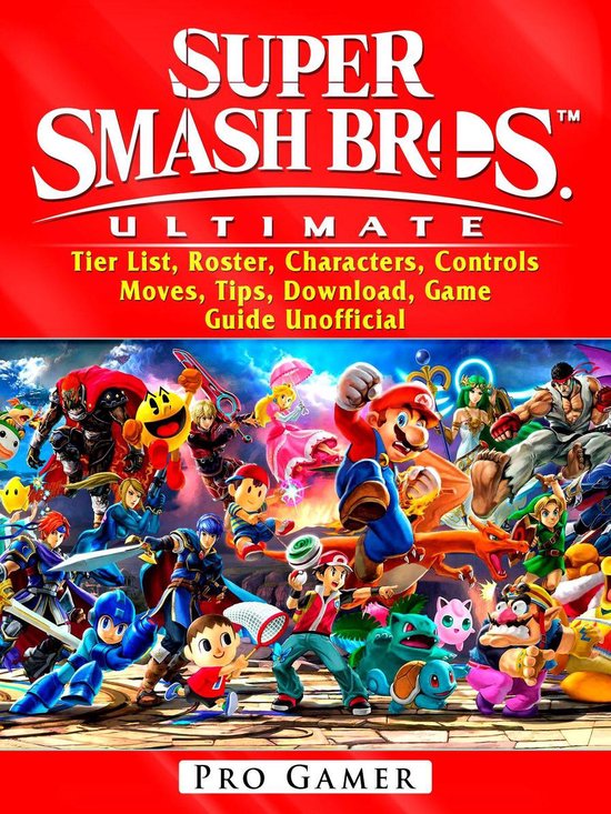 Super Smash Brothers Ultimate, Tier List, Roster, Characters, Controls, Moves, Tips, Download, Game Guide Unofficial