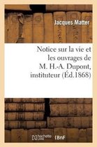 Histoire- Notice Sur La Vie Et Les Ouvrages de M. H.-A. Dupont, Instituteur