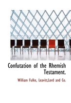 Confutation of the Rhemish Testament.