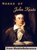 Works Of John Keats: (100+ Works), Including Endymion, Isabella, La Belle Dame Sans Merci, Lamia And Other Poems, Odes, Songs And Letters (Mobi Collected Works)