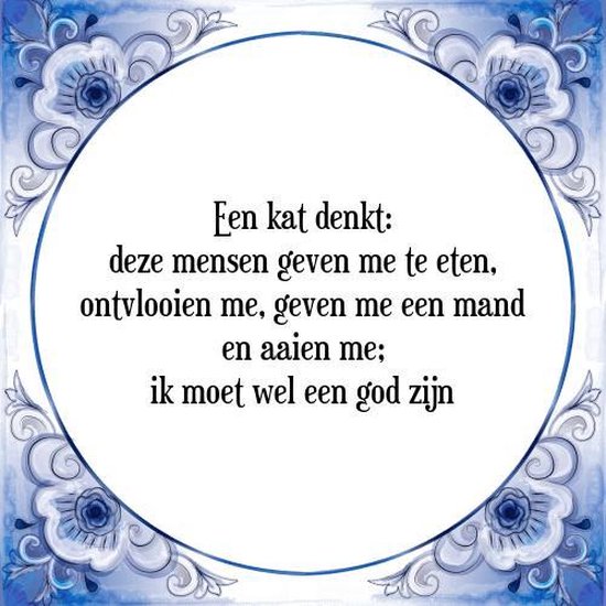 Tegeltje met Spreuk (Tegeltjeswijsheid): Een kat denkt: deze mensen geven me te eten, ontvlooien me, geven me een mand en aaien me; ik moet wel een god zijn + Kado verpakking & Plakhanger