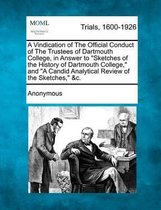 A Vindication of the Official Conduct of the Trustees of Dartmouth College, in Answer to Sketches of the History of Dartmouth College, and A Candid Analytical Review of the Sketches, &C.