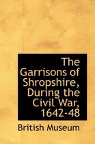 The Garrisons of Shropshire, During the Civil War, 1642-48