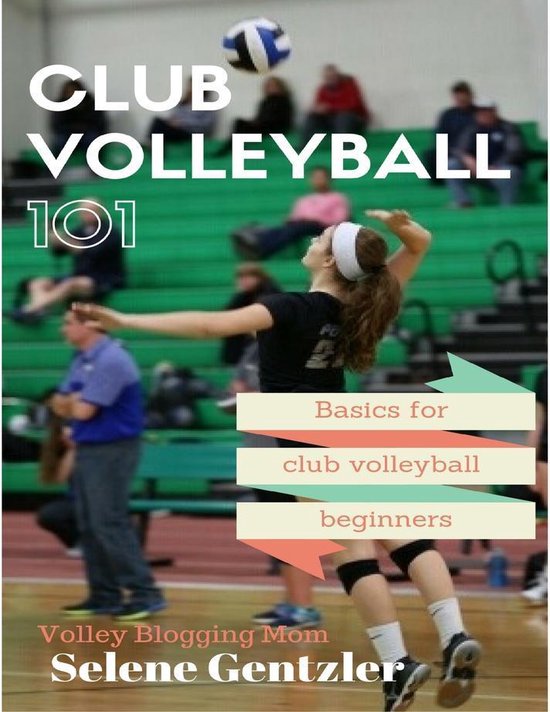 Club Volleyball 101 Basics for Club Volleyball Beginners (ebook