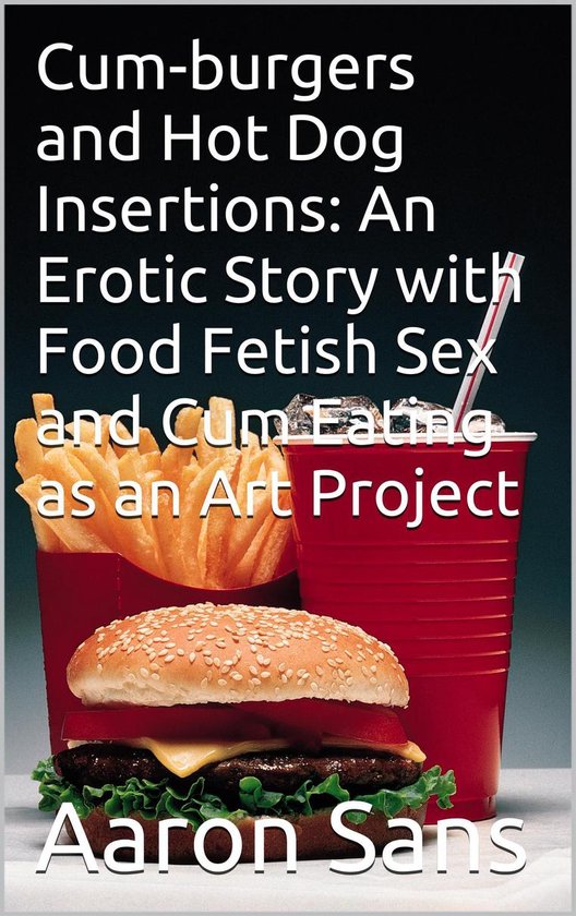 Cum-burgers and Hot Dog Insertions: An Erotic Story with Foo ... - cover