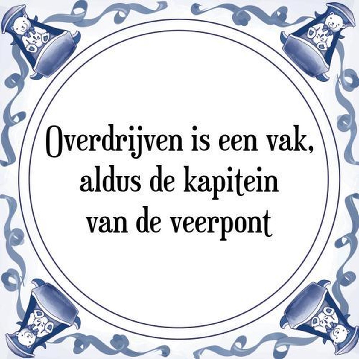 Tegeltje met Spreuk (Tegeltjeswijsheid) Overdrijven is een vak, aldus de kapitein van... bol