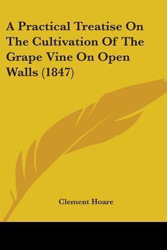 A Practical Treatise On The Cultivation Of The Grape Vine On ... - cover