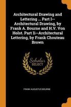 Architectural Drawing and Lettering ... Part I--Architectural Drawing, by Frank A. Bourne and H.V. Von Holst. Part II--Architectural Lettering, by Frank Chouteau Brown