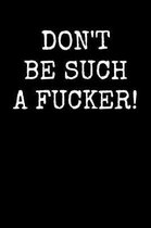 Don't Be Such A Fucker!