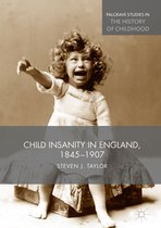 Palgrave Studies in the History of Childhood - Child Insanity in England, 1845-1907