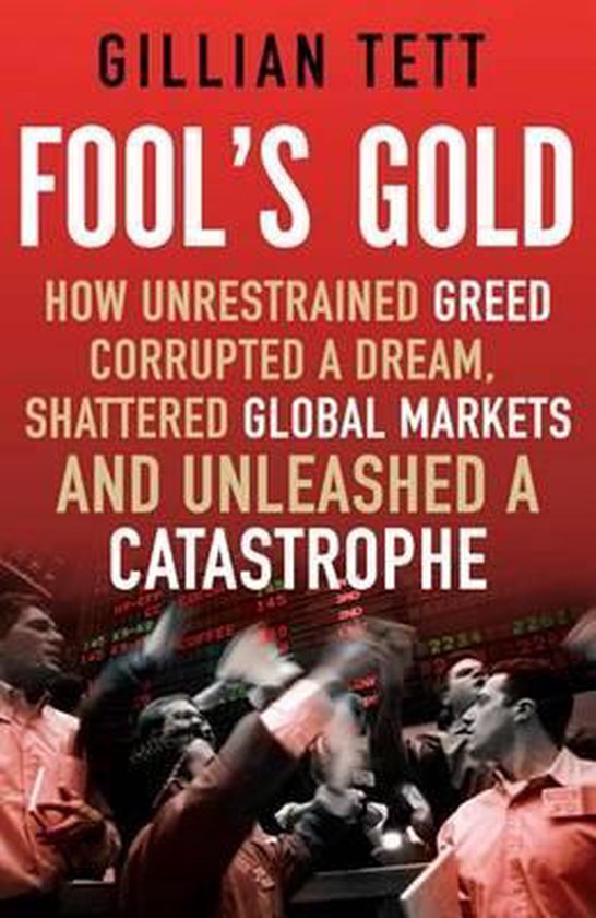 Boek met de titel Fool's Gold, met de ondertitel How Unrestrained Greed Corrupted a Dream, Shattered Global Markets and Unleashed a Catastrophe.
