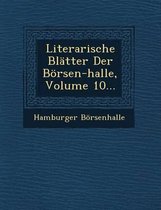 Literarische Blatter Der Borsen-Halle, Volume 10...