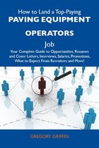 How to Land a Top-Paying Paving equipment operators Job: Your Complete Guide to Opportunities, Resumes and Cover Letters, Interviews, Salaries, Promotions, What to Expect From Recruiters and More