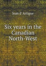 Six years in the Canadian North-West