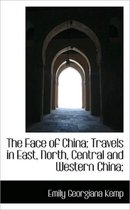 The Face of China; Travels in East, North, Central and Western China;