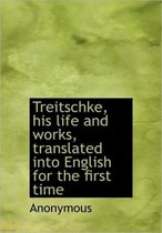Treitschke, His Life and Works, Translated Into English for the First Time