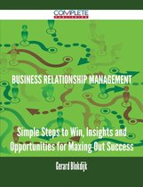 Business Relationship Management - Simple Steps to Win, Insights and Opportunities for Maxing Out Success