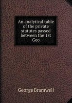 An analytical table of the private statutes passed between the 1st Geo