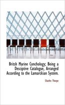 Britsh Marine Conchology; Being a Desciptive Catalogue, Arranged According to the Lamarckian System.