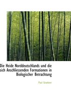 Die Heide Norddeutschlands Und Die Sich Anschliessenden Formationen in Biologischer Betrachtung