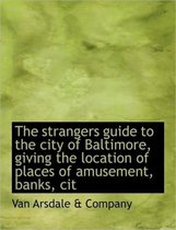The Strangers Guide to the City of Baltimore, Giving the Location of Places of Amusement, Banks, Cit