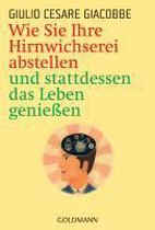 Wie Sie Ihre Hirnwichserei abstellen und stattdessen das Leben genießen