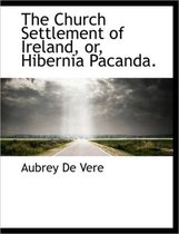 The Church Settlement of Ireland, Or, Hibernia Pacanda.