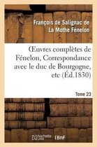 Oeuvres Completes de Fenelon, Tome XXIII. Correspondance Avec Le Duc de Bourgogne, Etc