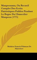 Maupeouana, Ou Recueil Complet Des Ecrits Patriotiques Publies Pendant Le Regne Du Chancelier Maupeou (1775)