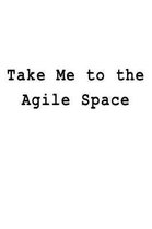 Take Me to the Agile Space