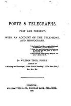 Posts and Telegraphs, Past and Present, with an Account of the Telephone and Phonograph