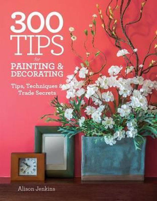 300 Tips for Painting & Decorating, Alison Jenkins | 9781770854529 ...