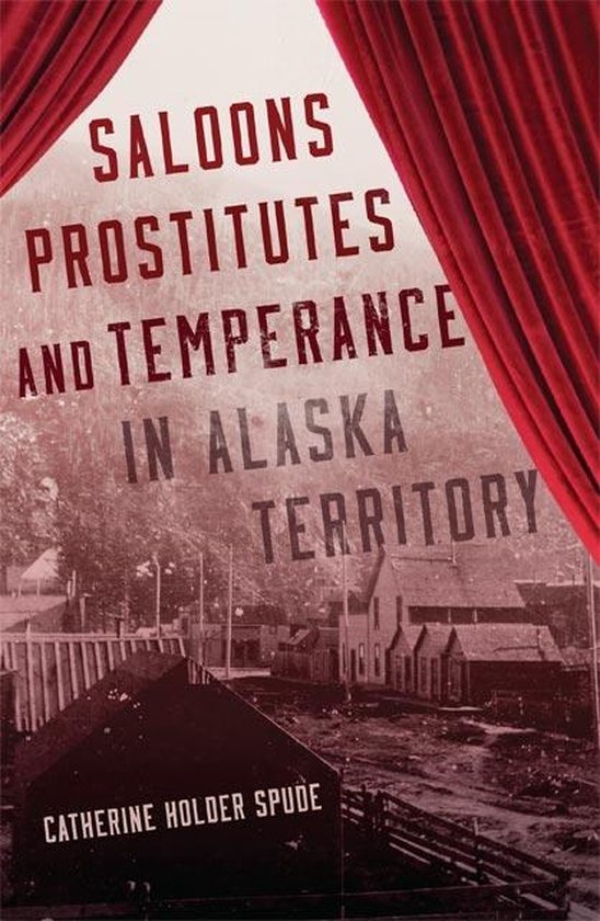 Saloons, Prostitutes, and Temperance in Alaska Territory - cover