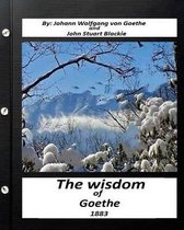 The Wisdom of Goethe.by Johann Wolfgang Von Goethe and John Stuart Blackie