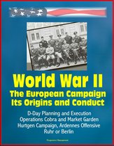 World War II: The European Campaign: Its Origins and Conduct, D-Day Planning and Execution, Operations Cobra and Market Garden, Hurtgen Campaign, Ardennes Offensive, Ruhr or Berlin